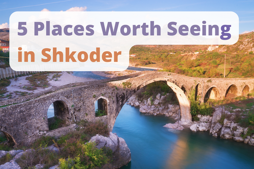 5 Places Worth Seeing in Shkoder